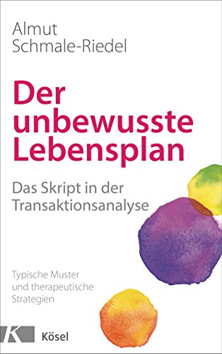 Der unbewusste Lebensplan: Das Skript in der Transaktionsanalyse. Typische Muster und therapeutische Strategien von Ksel-Verlag