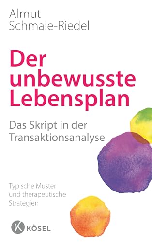 Der unbewusste Lebensplan: Das Skript in der Transaktionsanalyse. Typische Muster und therapeutische Strategien