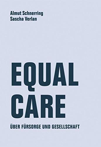 Equal Care: Über Fürsorge und Demokratie: Über Fürsorge und Gesellschaft
