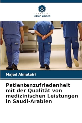 Patientenzufriedenheit mit der Qualität von medizinischen Leistungen in Saudi-Arabien von Verlag Unser Wissen