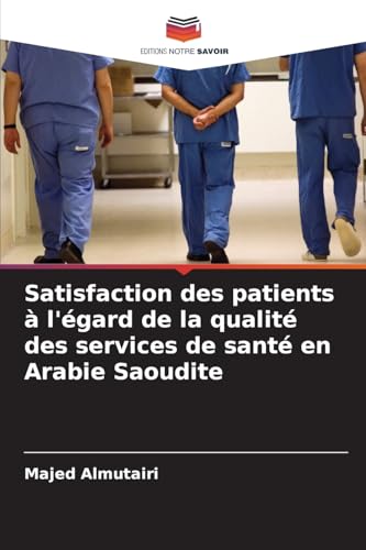 Satisfaction des patients à l'égard de la qualité des services de santé en Arabie Saoudite von Editions Notre Savoir