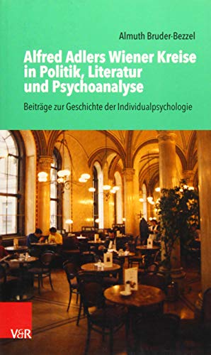 Alfred Adlers Wiener Kreise in Politik, Literatur und Psychoanalyse: Beiträge zur Geschichte der Individualpsychologie