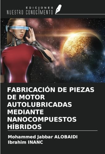 FABRICACIÓN DE PIEZAS DE MOTOR AUTOLUBRICADAS MEDIANTE NANOCOMPUESTOS HÍBRIDOS von Ediciones Nuestro Conocimiento