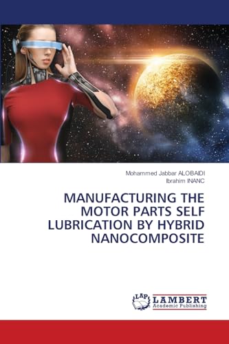 MANUFACTURING THE MOTOR PARTS SELF LUBRICATION BY HYBRID NANOCOMPOSITE: DE von LAP LAMBERT Academic Publishing