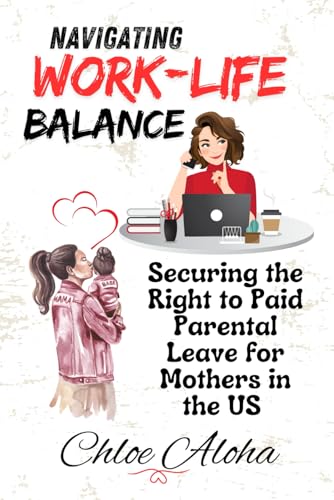 Navigating Work-life Balance: Securing the Right to Paid Parental Leave for Mothers in the US | companies suitable for moms | managing work and family | smart family life von Independently published