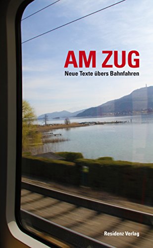 Am Zug: Neue Texte übers Bahnfahren von Residenz