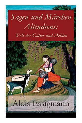 Sagen und Märchen Altindiens: Welt der Götter und Helden: 31 Legenden aus Indien