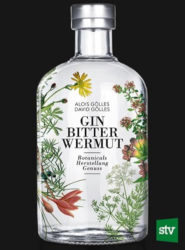 Gin, Bitter, Wermut: Botanicals - Herstellung - Genuss von Stocker Leopold Verlag