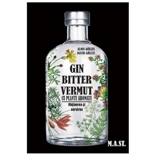 Gin, Bitter, Vermut Cu Plante Aromate. Obtinerea Si Servirea von Mast