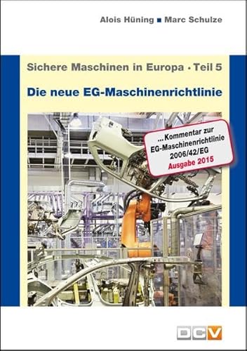 Sichere Maschinen in Europa - Teil 5 - Die "neue" EG-Maschinenrichtlinie: Kommentar zur EG-Maschinenrichtlinie 2006/42/EG von DC Verlag & Agentur