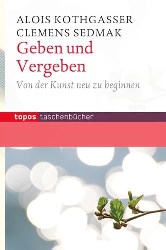 Geben und Vergeben: Von der Kunst neu zu beginnen (Topos Taschenbücher)