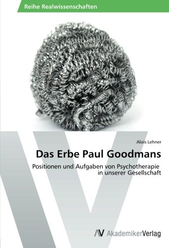 Das Erbe Paul Goodmans: Positionen und Aufgaben von Psychotherapie in unserer Gesellschaft von AV Akademikerverlag
