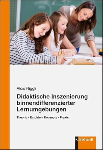 Didaktische Inszenierung binnendifferenzierter Lernumgebungen: Theorie - Empirie - Konzepte - Praxis