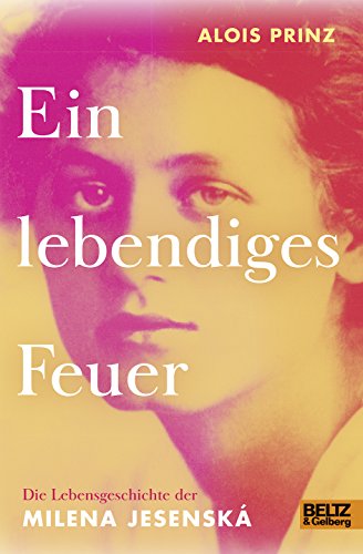 Ein lebendiges Feuer: Die Lebensgeschichte der Milena Jesenská. Mit vielen Fotos