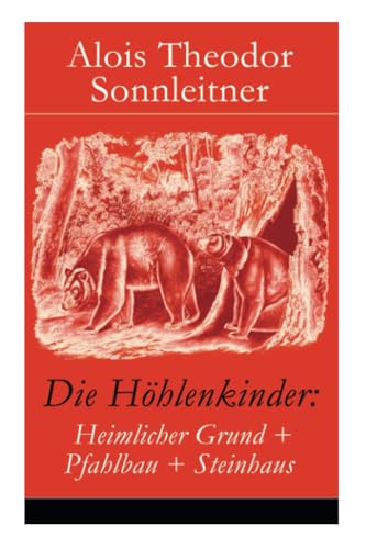Die Höhlenkinder: Heimlicher Grund + Pfahlbau + Steinhaus: Die Höhlenkinder im Heimlichen Grund + Die Höhlenkinder im Pfahlbau + Die Höhlenkinder im Steinhaus