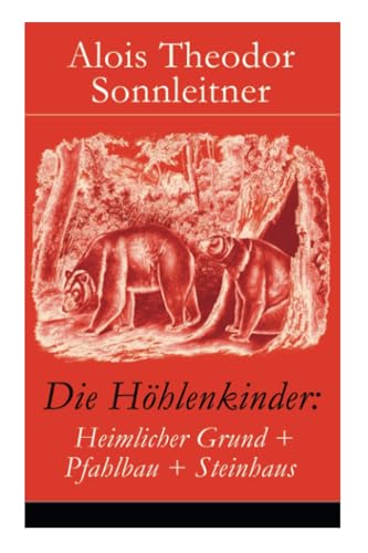 Die Höhlenkinder: Heimlicher Grund + Pfahlbau + Steinhaus: Die Höhlenkinder im Heimlichen Grund + Die Höhlenkinder im Pfahlbau + Die Höhlenkinder im Steinhaus von E-Artnow