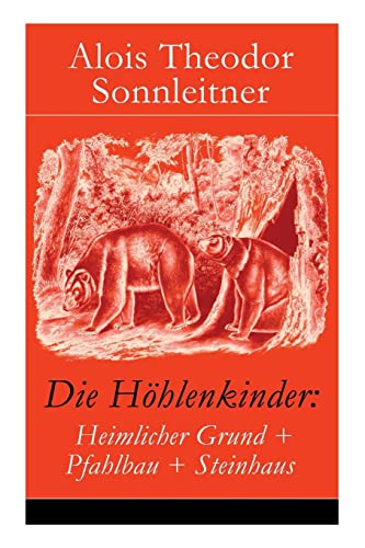 Die Höhlenkinder: Heimlicher Grund + Pfahlbau + Steinhaus: Die Höhlenkinder im Heimlichen Grund + Die Höhlenkinder im Pfahlbau + Die Höhlenkinder im Steinhaus