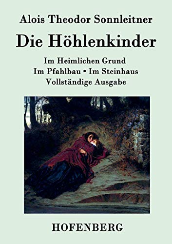 Die Höhlenkinder: Im Heimlichen Grund Im Pfahlbau Im Steinhaus Vollständige Ausgabe von Hofenberg