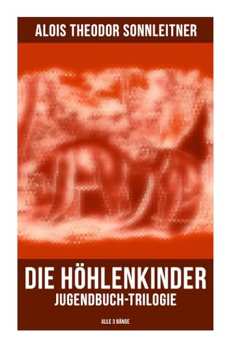 Die Höhlenkinder: Jugendbuch-Trilogie (Alle 3 Bände): Die Höhlenkinder im Heimlichen Grund, Die Höhlenkinder im Pfahlbau & Die Höhlenkinder im Steinhaus