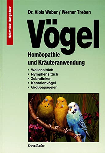 Vögel - Homöopathie und Kräuteranwendung: Wellensittich - Nymphensittich - Zebrafinken - Kanarienvögel - Grosspapageien: Homöopathie und ... Zebrafinken, Kanarienvögel, Großpapageien von Ennsthaler GmbH + Co. Kg