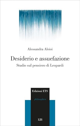 Desiderio e assuefazione. Studio sul pensiero di Leopardi (Philosophica)