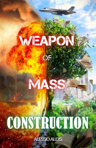 Weapon of Mass Construction: Atomic Bomb of Love, a Personal and Collective Self-Help Book That Will Improve You and the World Around. Master Your Mind and Habits to Elevate Your Life