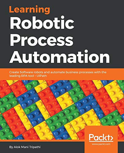 Learning Robotic Process Automation: Create Software robots and automate business processes with the leading RPA tool - UiPath von Packt Publishing