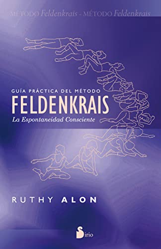 Guia Practica del Metodo Feldenkrais: La Espontaneidad Consciente = Practical Guide of the Feldenkrais Method (2012) von Editorial Sirio