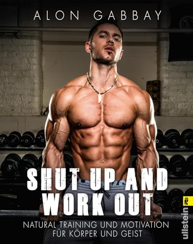 Shut up and work out: Natural Training und Motivation für Körper und Geist