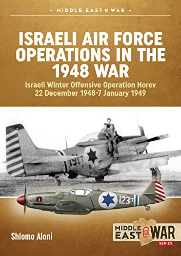 Israeli Air Force Operations in the 1948 War: Israeli Winter Offensive: Operation Horev, 22 December 1948-7 January 1949 (Middle East@War, Band 2) von Helion & Company