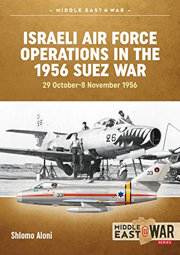 Israeli Air Force Operations in the 1956 Suez War: 29 October-8 November 1956 (Middle East@War, 3, Band 3)