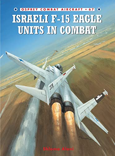 Israeli F-15 Eagle Units in Combat (Osprey Combat Aircraft, 67, Band 67)