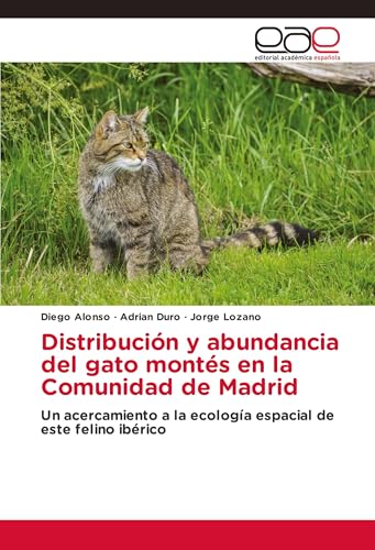 Distribución y abundancia del gato montés en la Comunidad de Madrid: Un acercamiento a la ecología espacial de este felino ibérico von Editorial Académica Española