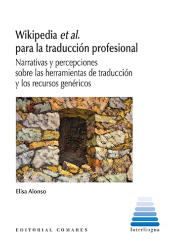 Wikipedia et al. para la traducción profesional: Narrativas y percepciones sobre las herramientas de traducción y los recursos genéricos von Editorial Comares