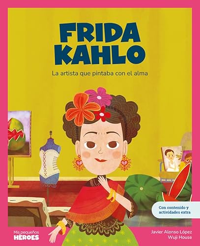 Frida Kahlo: La artista que pintaba con el alma | Libro infantil con juegos y actividades extra | Cuentos para niños para conocer a los grandes ... los inspiraron (Mis pequeños héroes, Band 13)