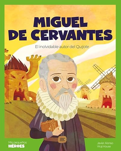 Miguel de Cervantes: El inolvidable autor del Quijote | Cuentos para niños para conocer a los grandes personajes de la historia y los valores que los inspiraron. (Mis Pequeños Héroes)