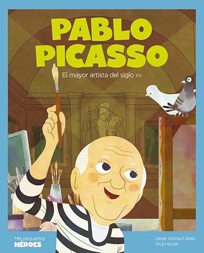 Pablo Picasso: El mayor artista del siglo XX | Cuentos para niños para conocer a los grandes personajes de la historia y los valores que los inspiraron. (Mis Pequeños Héroes, Band 29)