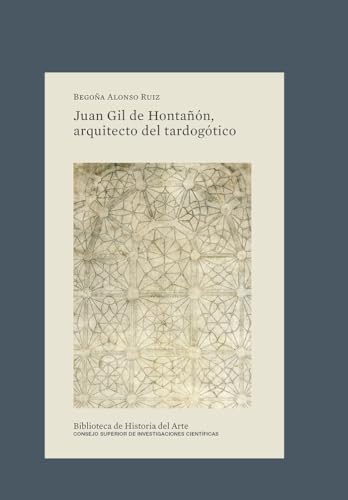 Juan Gil de Hontañón, arquitecto del tardogótico (Biblioteca de Historia del Arte, Band 41) von Consejo Superior de Investigaciones Cientificas