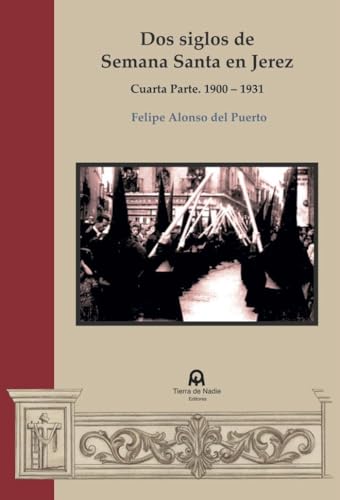 Dos siglos de Semana Sanrta en Jerez: Cuarta parte. 1900-1931 von Tierra de Nadie Editores