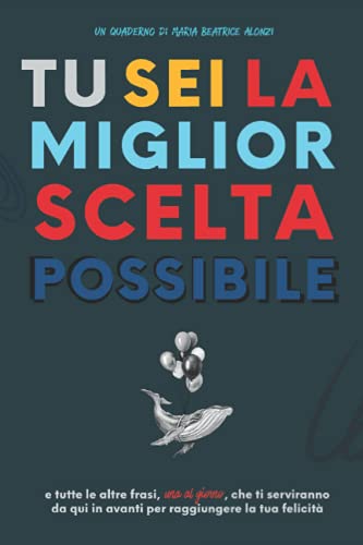 Tu sei la miglior scelta possibile: e tutte le altre frasi – una al giorno – per raggiungere la tua felicità (Libri più venduti in Italia) von Independently published