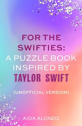 For The Swifties: A Puzzle Book Inspired by Taylor Swift (Unofficial Version): The ultimate puzzle book for Taylor Swift fans to celebrate The Eras ... her new album, The Tortured Poets Department