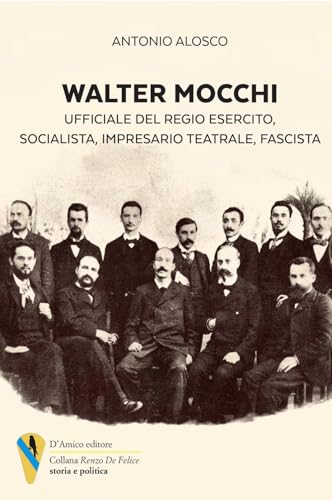 Walter Mocchi. Ufficiale del Regio Esercito, socialista, impresario teatrale, fascista («Renzo De Felice» storia e politica) von D'Amico Editore