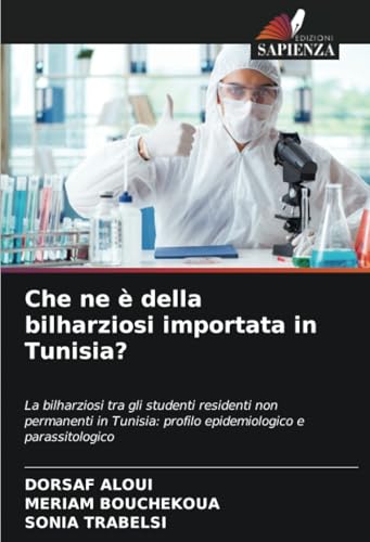 Che ne è della bilharziosi importata in Tunisia?: La bilharziosi tra gli studenti residenti non permanenti in Tunisia: profilo epidemiologico e parassitologico von Edizioni Sapienza