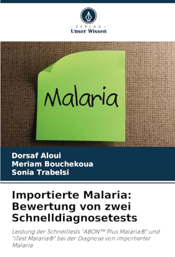 Importierte Malaria: Bewertung von zwei Schnelldiagnosetests: Leistung der Schnelltests "ABON™ Plus Malaria®" und "iTest Malaria®" bei der Diagnose von importierter Malaria von Verlag Unser Wissen