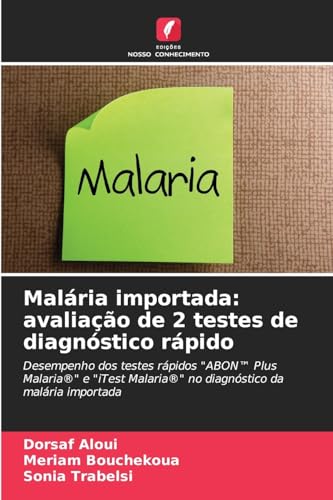 Malária importada: avaliação de 2 testes de diagnóstico rápido: Desempenho dos testes rápidos "ABON™ Plus Malaria®" e "iTest Malaria®" no diagnóstico da malária importada von Edições Nosso Conhecimento
