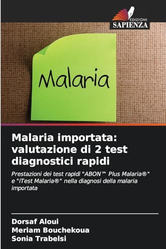 Malaria importata: valutazione di 2 test diagnostici rapidi: Prestazioni dei test rapidi "ABON™ Plus Malaria®" e "iTest Malaria®" nella diagnosi della malaria importata von Edizioni Sapienza