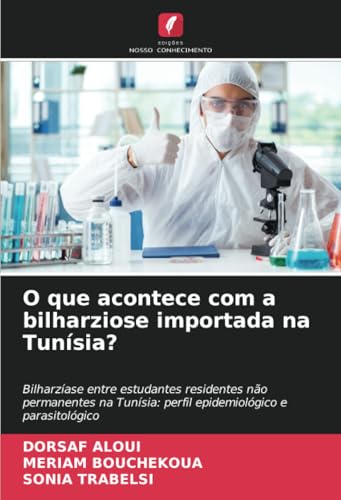 O que acontece com a bilharziose importada na Tunísia?: Bilharzíase entre estudantes residentes não permanentes na Tunísia: perfil epidemiológico e parasitológico von Edições Nosso Conhecimento