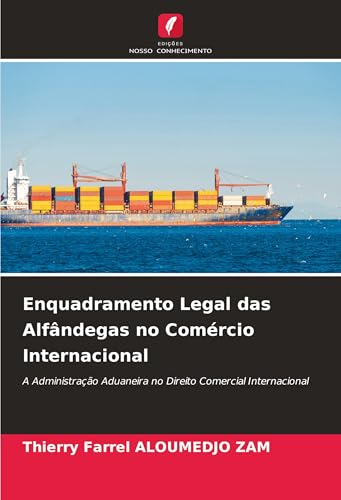 Enquadramento Legal das Alfândegas no Comércio Internacional: A Administração Aduaneira no Direito Comercial Internacional von Edições Nosso Conhecimento