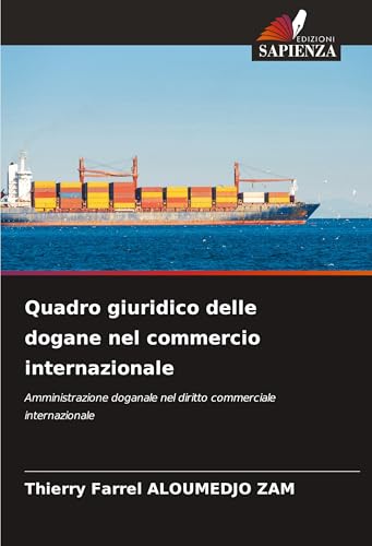 Quadro giuridico delle dogane nel commercio internazionale: Amministrazione doganale nel diritto commerciale internazionale von Edizioni Sapienza