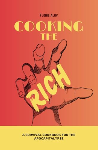 Cooking the Rich: A survival cookbook for the apocapitalypse von AFNIL